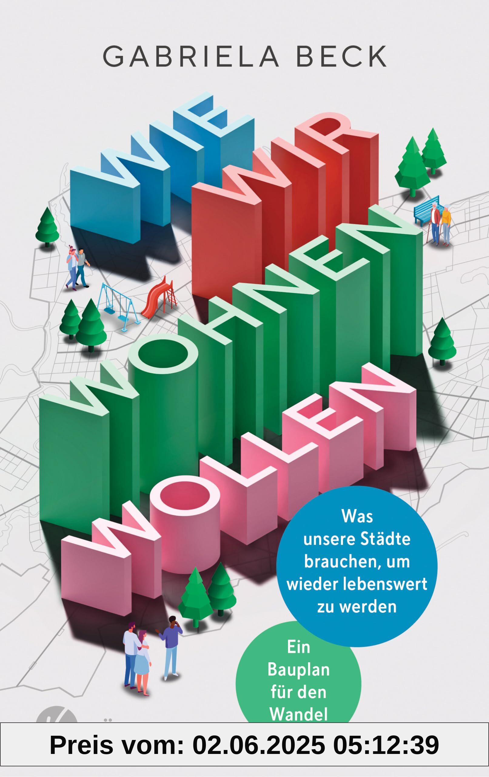 Wie wir wohnen wollen: Was unsere Städte brauchen, um wieder lebenswert zu werden Ein Bauplan für den Wandel Wie wir wohnen wollen: Was unsere Städte brauchen, um wieder lebenswert zu werden Ein Bauplan für den Wandel