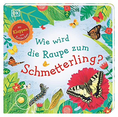Wie wird die Raupe zum Schmetterling?: Mit Klappen zum Entdecken. Erstes Sachbilderbuch ab 3 Jahren von DK