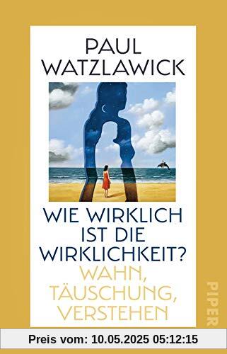 Wie wirklich ist die Wirklichkeit?: Wahn, Täuschung, Verstehen