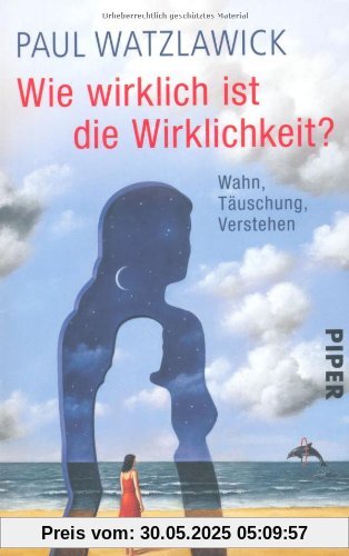 Wie wirklich ist die Wirklichkeit?: Wahn, Täuschung, Verstehen Wie wirklich ist die Wirklichkeit?: Wahn, Täuschung, Verstehen