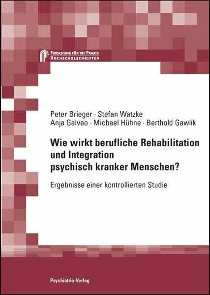Wie wirkt berufliche Rehabilitation und Integration psychisch kranker Menschen?: Ergebnisse ei...