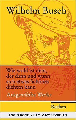 Wie wohl ist dem, der dann und wann sich etwas Schönes dichten kann: Ausgewählte Werke