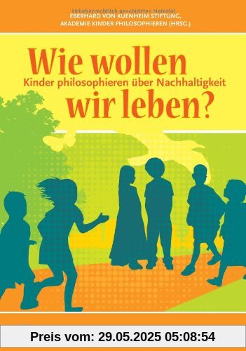 Wie wollen wir leben?: Kinder philosophieren über Nachhaltigkeit Wie wollen wir leben?: Kinder philosophieren über Nachhaltigkeit