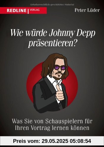 Wie würde Johnny Depp präsentieren?: Was Sie von Schauspielern für Ihren Vortrag lernen können