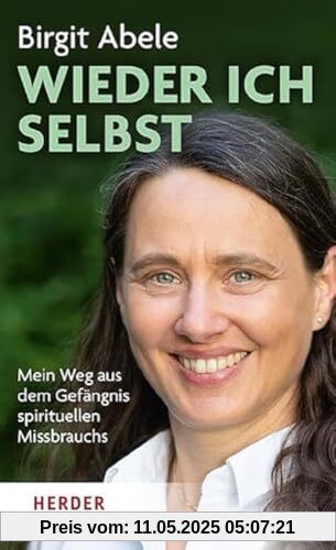 Wieder ich selbst: Mein Weg aus dem Gefängnis spirituellen Missbrauchs