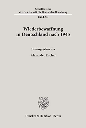 Wiederbewaffnung in Deutschland nach 1945. (Schriftenreihe der Gesellschaft für Deutschlandforschung, Band 12)