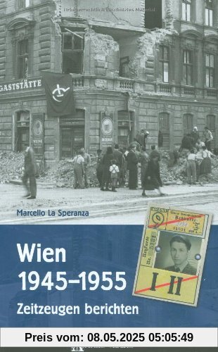 Wien 1945-1955: Zeitzeugen berichten Wien 1945-1955: Zeitzeugen berichten