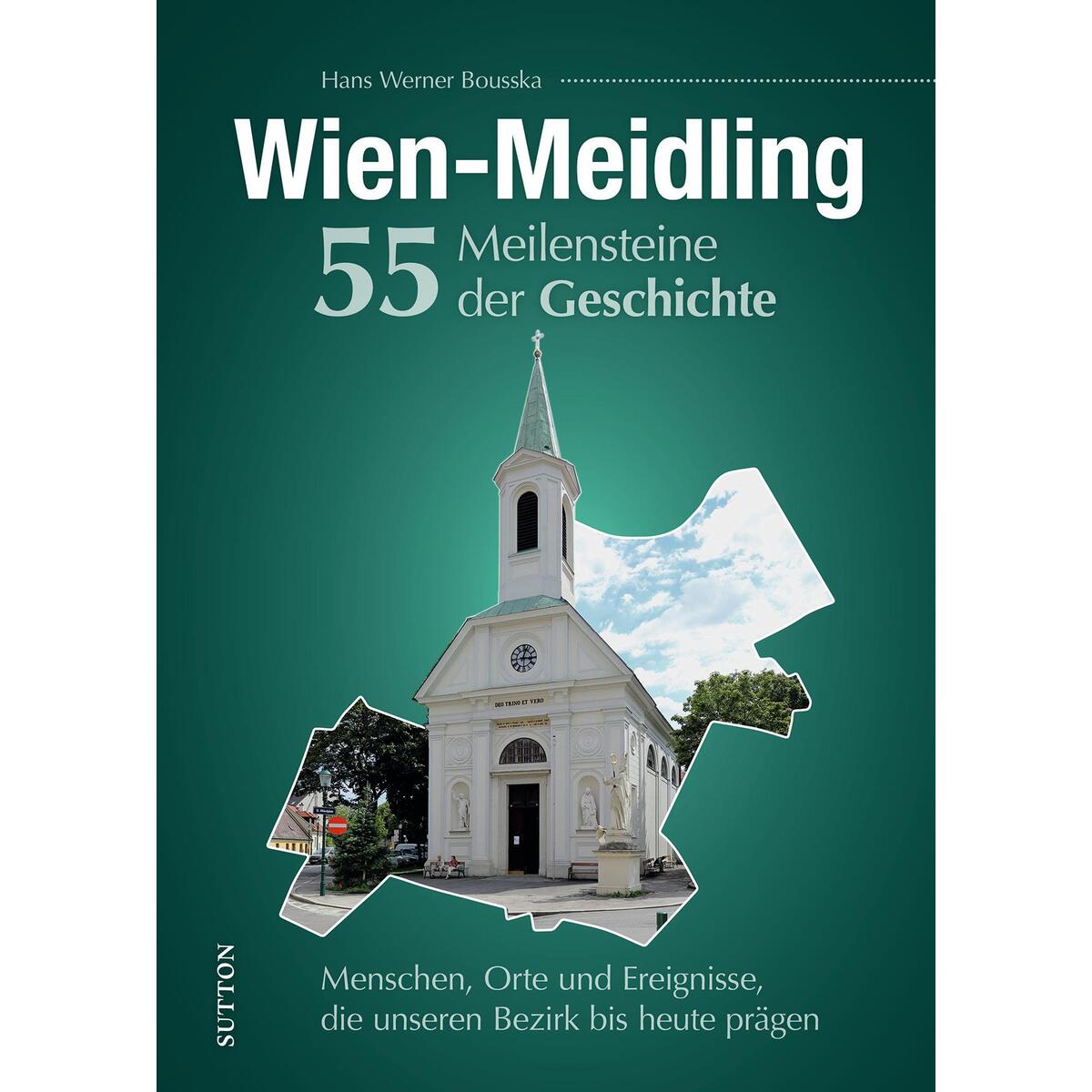Wien-Meidling. 55 Meilensteine der Geschichte Wien-Meidling. 55 Meilensteine der Geschichte von Sutton Verlag GmbH