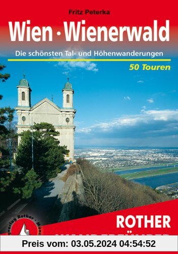 Wien - Wienerwald. Die schönsten Tal- und Höhenwanderungen. 50 Touren: 50 ausgewählte Tageswanderungen in Wien und Umgebung
