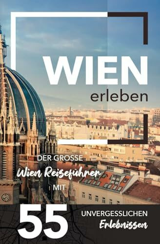 Wien erleben - Der gro�e Wien Reisef�hrer mit 55 unvergesslichen Erlebnissen