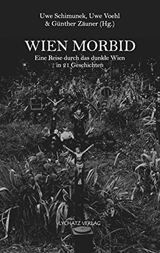 Wien morbid: Eine Reise durch das dunkle Wien in 21 Geschichten von Lychatz Verlag