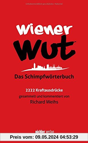 Wiener Wut: Das Schimpfwörterbuch. 2222 Kraftausdrücke gesammelt und kommentiert von Richard Weihs