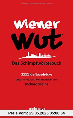 Wiener Wut: Das Schimpfwörterbuch. 2222 Kraftausdrücke gesammelt und kommentiert von Richard Weihs Wiener Wut: Das Schimpfwörterbuch. 2222 Kraftausdrücke gesammelt und kommentiert von Richard Weihs