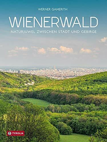 Wienerwald, Naturjuwel zwischen Stadt und Gebirge: Naturjuwel zwischen Stadt und Gebirge. Der ...