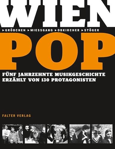 Wienpop: Fünf Jahrzehnte Musikgeschichte erzählt von 130 Protagonisten