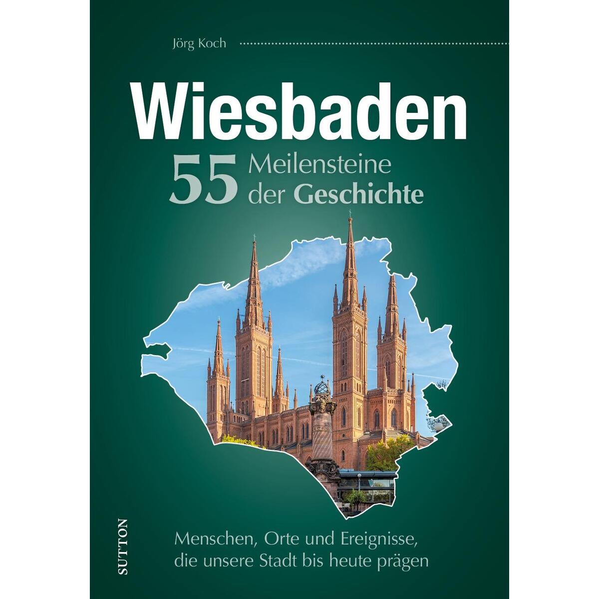 Wiesbaden. 55 Meilensteine der Geschichte Wiesbaden. 55 Meilensteine der Geschichte von Sutton Verlag GmbH