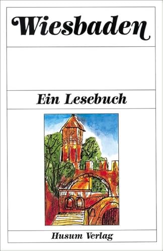 Wiesbaden: Ein Lesebuch. Die Stadt Wiesbaden einst und jetzt in Sagen und Geschichten, Erinnerungen und Berichten, Briefen und Gedichten Wiesbaden: Ein Lesebuch. Die Stadt Wiesbaden einst und jetzt in Sagen und Geschichten, Erinnerungen und Berichten, Briefen und Gedichten