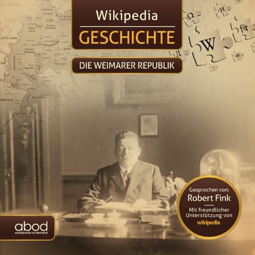 Wikipedia Geschichte - Die Weimarer Republik: Kompaktes Wissen zum Anhören Wikipedia Geschichte - Die Weimarer Republik: Kompaktes Wissen zum Anhören von ABOD Verlag