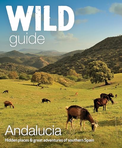 Wild Guide Andalucia: Hidden Places, Great Adventures and the Good Life (Wild Guides) von Wild Things Publishing Ltd