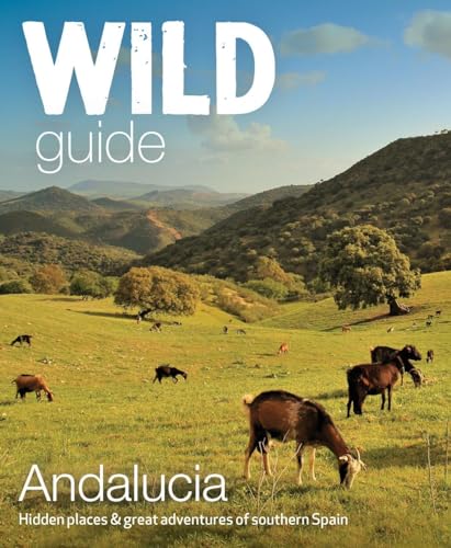 Wild Guide Andalucia: Hidden Places, Great Adventures and the Good Life (Wild Guides) von Wild Things Publishing Ltd