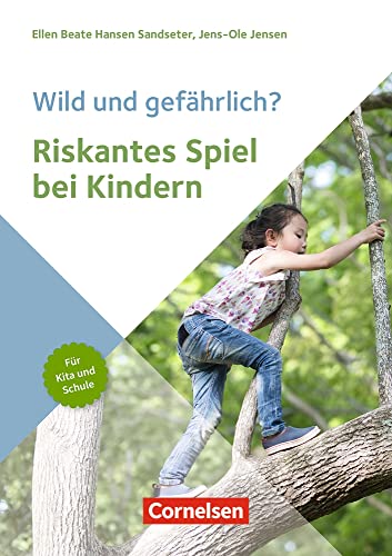 Wild und gefährlich? Riskantes Spiel bei Kindern: Hintergründe, Entwicklungspotenziale und Spielformen für Kita und Schule von Cornelsen bei Verlag an der Ruhr