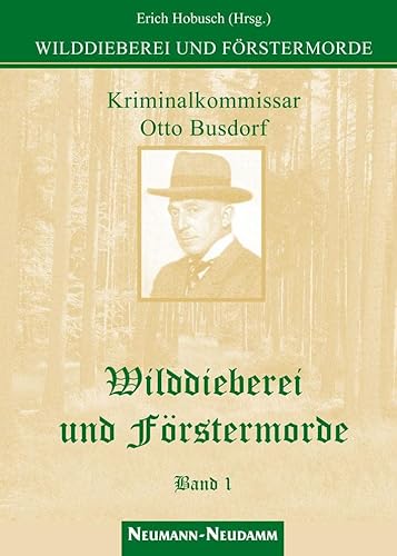 Wilddieberei und Förstermorde: Band 1: Kriminalkommissar am Polizeipräsidium Berlin / Ungekürzte Originalfassung 1928-1931 von Neumann-Neudamm GmbH