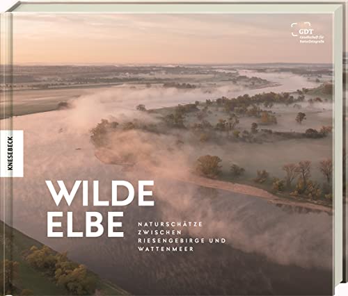 Wilde Elbe: Naturschätze zwischen Riesengebirge und Wattenmeer. Bildband Deutschland von Knesebeck