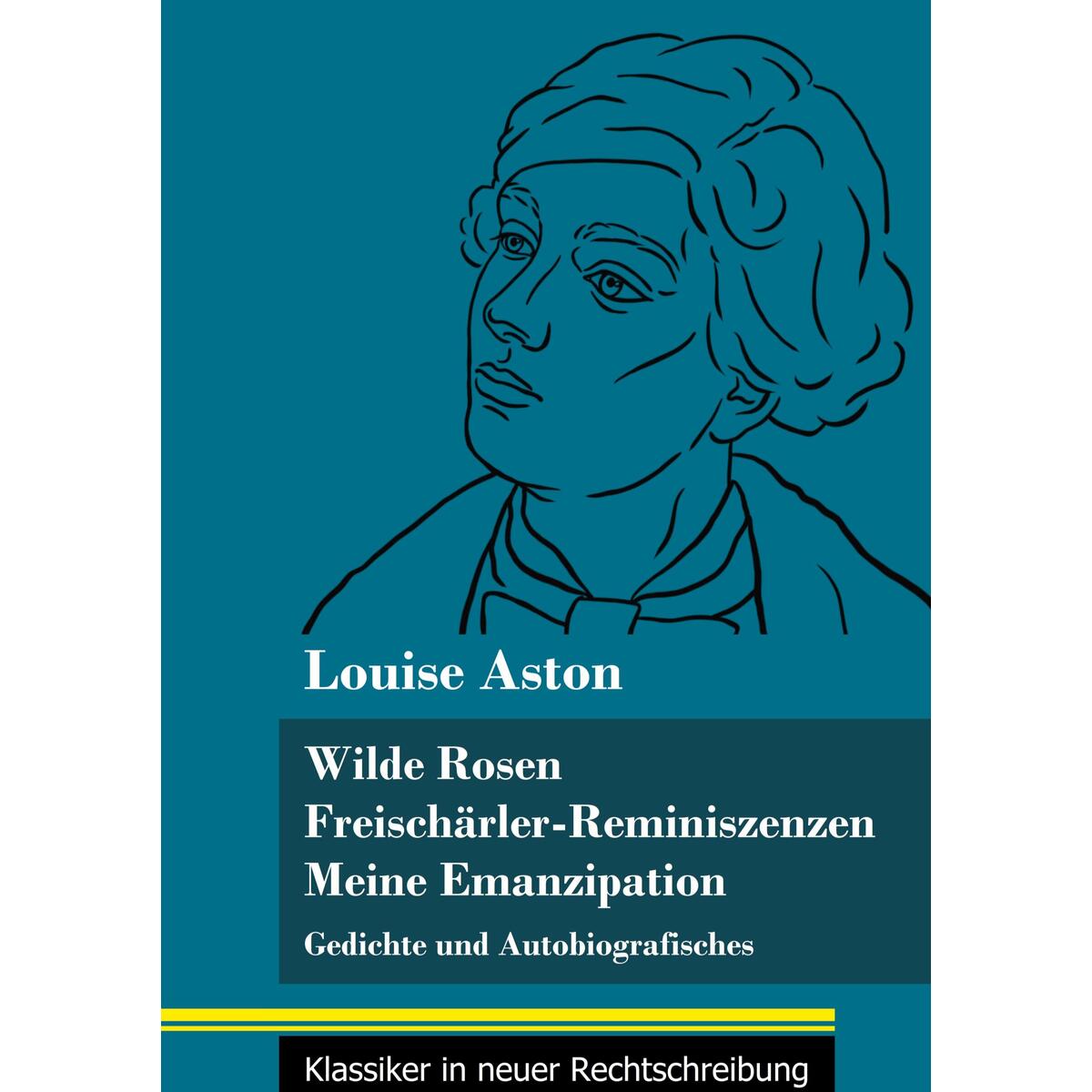 Wilde Rosen / Freischärler-Reminiszenzen / Meine Emanzipation Wilde Rosen / Freischärler-Reminiszenzen / Meine Emanzipation von Henricus - Klassiker in neuer Rechtschreibung