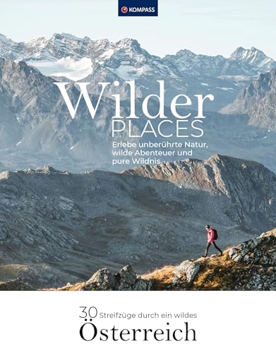 Wilder Places - 30 Streifzüge durch ein wildes Österreich: Erlebe unberührte Natur, wilde Abenteuer und pure Wildnis (KOMPASS Funktionaler Bildband, Band 1551) von Kompass