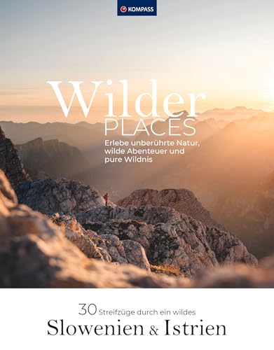 Wilder Places - 30 Streifzüge durch ein wildes Slowenien & Istrien: Erlebe unberührte Natur, wilde Abenteuer und pure Wildnis (KOMPASS Funktionaler Bildband, Band 1554) von Kompass