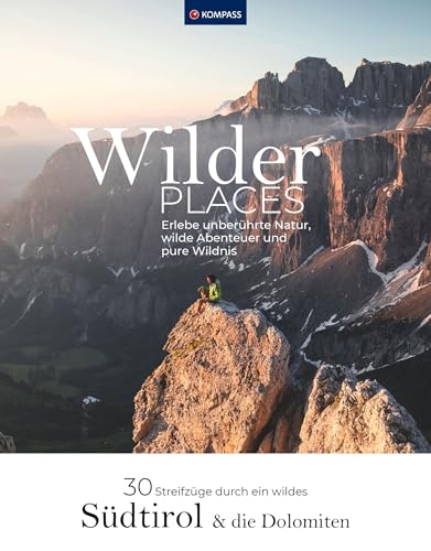 Wilder Places - 30 Streifzüge durch ein wildes Südtirol & Dolomiten: Erlebe unberührte Natur, wilde Abenteuer und pure Wildnis (KOMPASS Funktionaler Bildband, Band 1552) von KOMPASS-KARTEN
