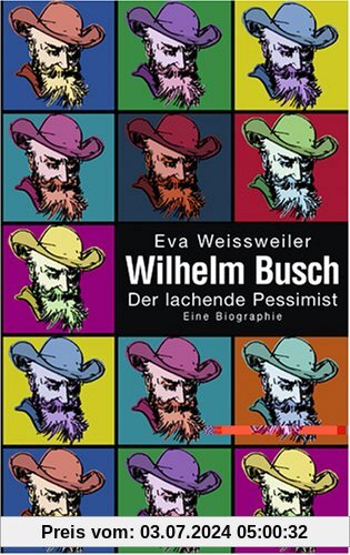 Wilhelm Busch: Der lachende Pessimist Eine Biographie
