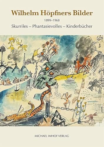 Wilhelm Höfpners Bilder 1899–1968: Skurriles – Phantasievolles – Kinderbücher Wilhelm Höfpners Bilder 1899–1968: Skurriles – Phantasievolles – Kinderbücher von Michael Imhof Verlag GmbH & Co. KG