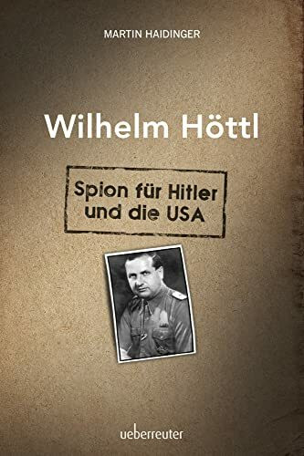 Wilhelm Höttl - Spion für Hitler und die USA Wilhelm Höttl - Spion für Hitler und die USA