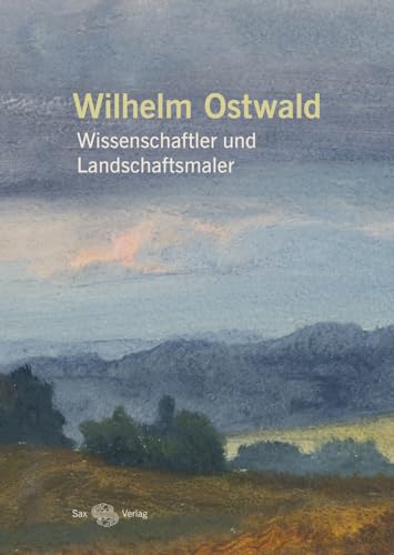 Wilhelm Ostwald: Wissenschaftler und Landschaftsmaler von Sax-Verlag