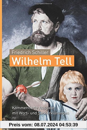 Wilhelm Tell. Friedrich Schiller: Kommentierte Ausgabe mit Wort- und Sacherklärungen: 8.-10. Klasse: Deutsch-Unterricht