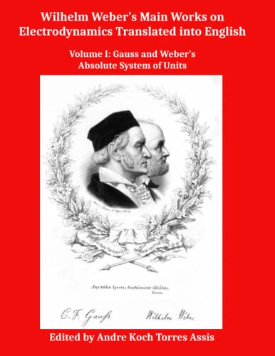 Wilhelm Weber’s Main Works on Electrodynamics Translated into English: Volume I: Gauss and Weber’s Absolute System of Units