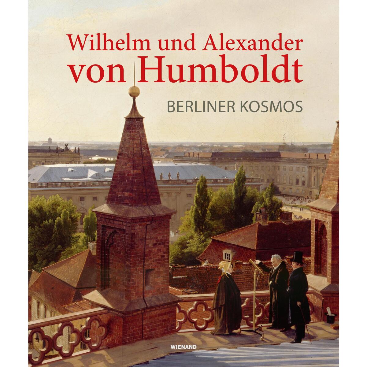 Wilhelm und Alexander von Humboldt. Berliner Kosmos Wilhelm und Alexander von Humboldt. Berliner Kosmos von Wienand Verlag & Medien