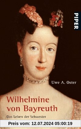 Wilhelmine von Bayreuth: Das Leben der Schwester Friedrichs des Großen