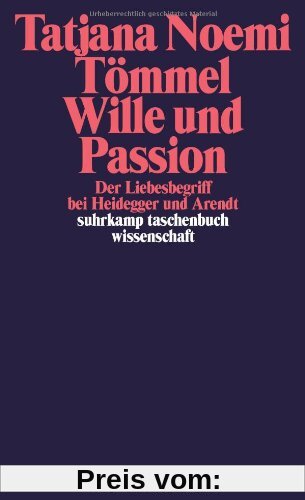 Wille und Passion: Der Liebesbegriff bei Heidegger und Arendt (suhrkamp taschenbuch wissenschaft)