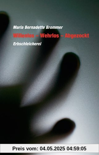 Willenlos - Wehrlos - Abgezockt: Erbschleicherei