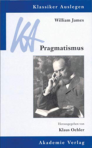 William James: Pragmatismus: Mit Beitr. in engl. Sprache (Klassiker Auslegen, 21, Band 21)