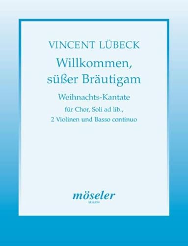 Willkommen, süsser Bräutigam: Weihnachtskantate. Soli (SS) (Frauenchor (SS)), 2 Violinen und Basso continuo. Partitur. von Möseler Verlag