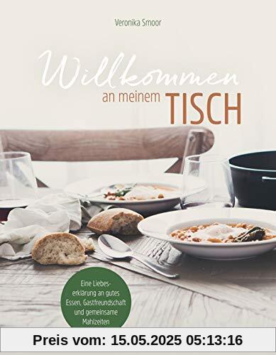 Willkommen an meinem Tisch!: Eine Liebeserklärung an gutes Essen, Gastfreundschaft und gemeinsame Mahlzeiten Willkommen an meinem Tisch!: Eine Liebeserklärung an gutes Essen, Gastfreundschaft und gemeinsame Mahlzeiten
