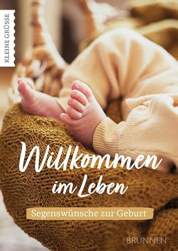 Willkommen im Leben: Segenswünsche zur Geburt: Wünsche, Gebete und Bibelzitate zur Geburt für das neugeborene Kind und seine Eltern. Reihe “Kleine ... für kleinen Gruß für das Baby (Kleine Grüsse) von Brunnen Verlag GmbH