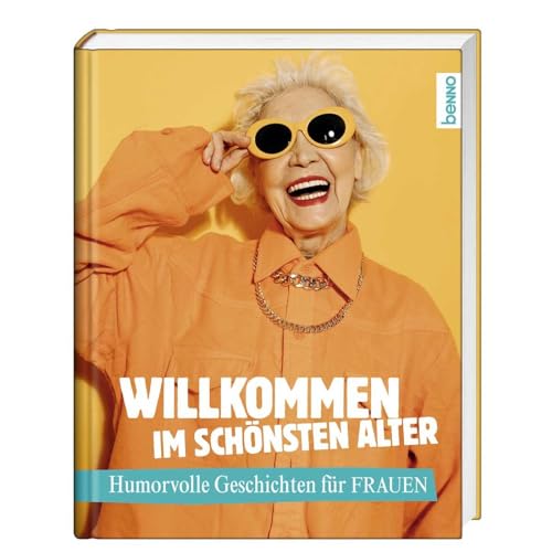 Willkommen im schönsten Alter: Humorvolle Geschichten für Frauen von St. Benno