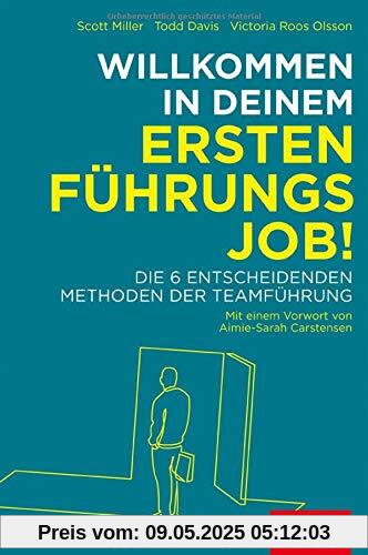 Willkommen in deinem ersten Führungsjob!: Die 6 entscheidenden Methoden der Teamführung (Dein Business)