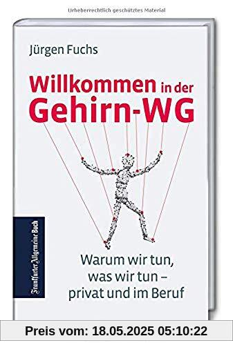 Willkommen in der Gehirn-WG: Warum wir tun, was wir tun - privat und im Beruf