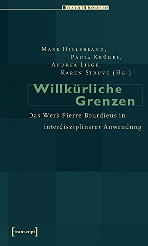 Willkürliche Grenzen: Das Werk Pierre Bourdieus in interdisziplinärer Anwendung (Sozialtheorie)
