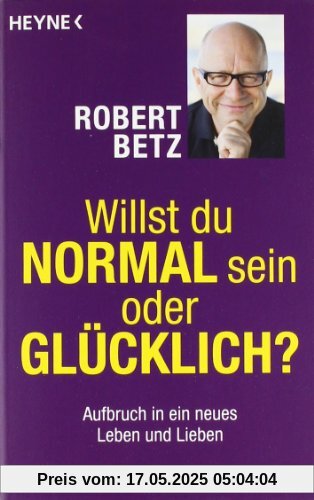 Willst du normal sein oder glücklich?: Aufbruch in ein neues Leben und Lieben